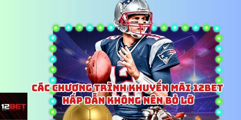 12bet có nhiều chương trình khuyến mãi hấp dẫn