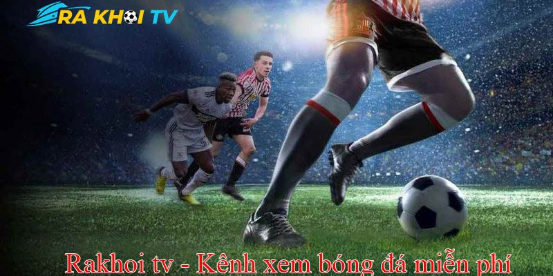 Rakhoi TV trực tiếp bóng đá miễn phí