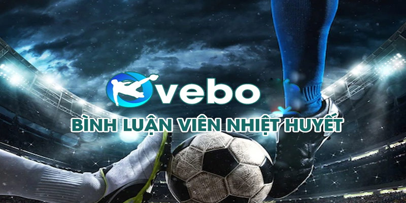 Vebo có bình luận viên nhiệt huyết